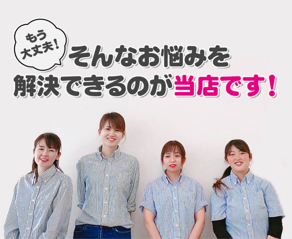 もう大丈夫！そんなお悩みを解決できるのが当店です！